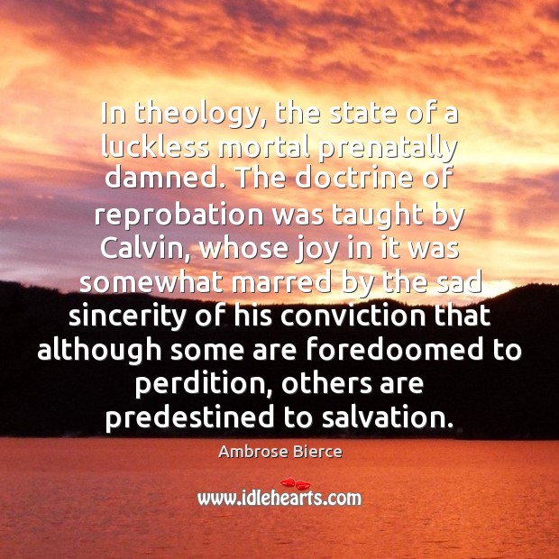 In theology, the state of a luckless mortal prenatally damned. The doctrine Image