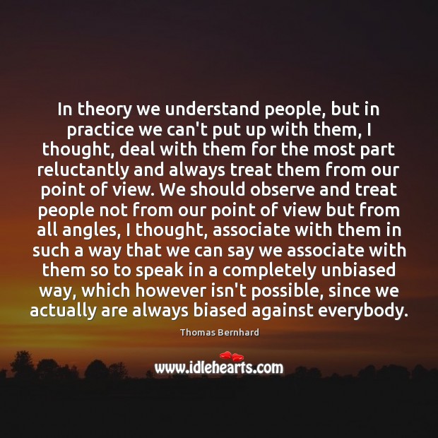In theory we understand people, but in practice we can’t put up Thomas Bernhard Picture Quote