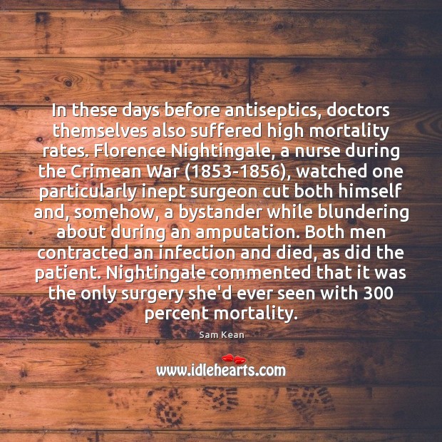 In these days before antiseptics, doctors themselves also suffered high mortality rates. Sam Kean Picture Quote