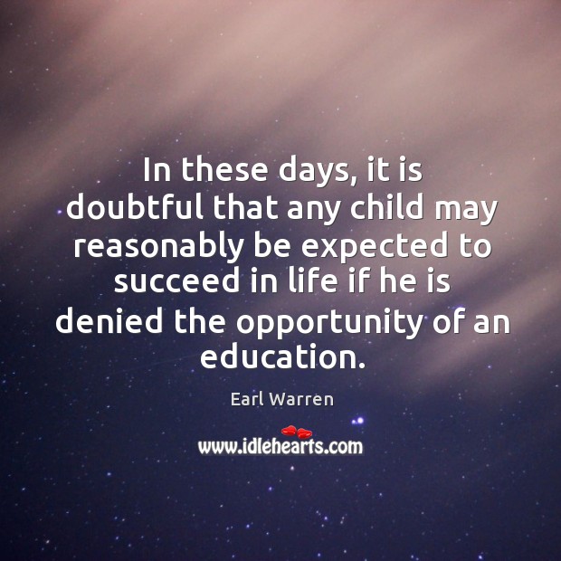 In these days, it is doubtful that any child may reasonably be expected to succeed Image