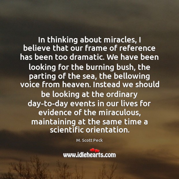 In thinking about miracles, I believe that our frame of reference has M. Scott Peck Picture Quote