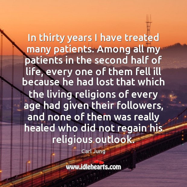 In thirty years I have treated many patients. Among all my patients Carl Jung Picture Quote