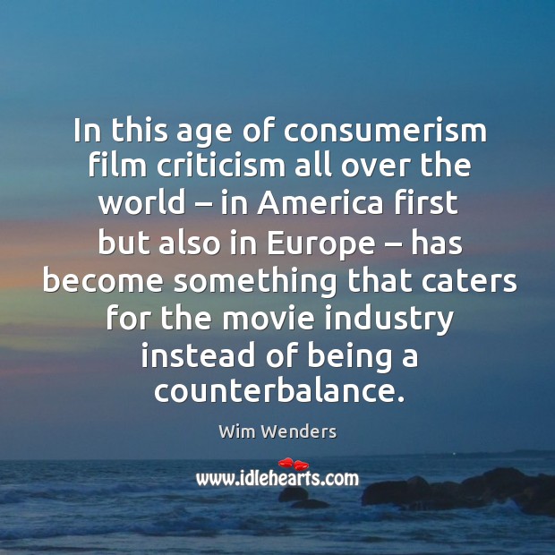 In this age of consumerism film criticism all over the world Wim Wenders Picture Quote