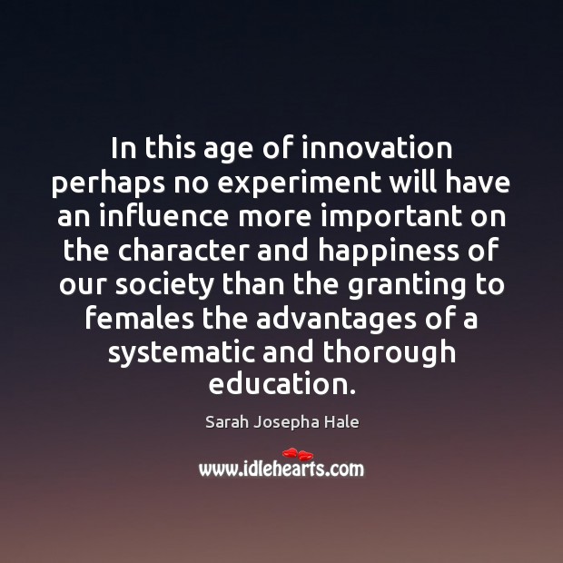 In this age of innovation perhaps no experiment will have an influence Sarah Josepha Hale Picture Quote