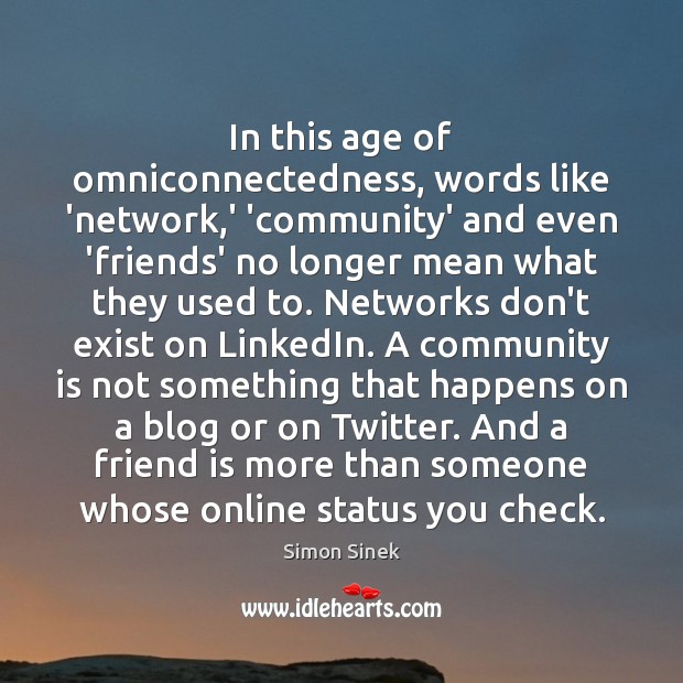 In this age of omniconnectedness, words like ‘network,’ ‘community’ and even Simon Sinek Picture Quote