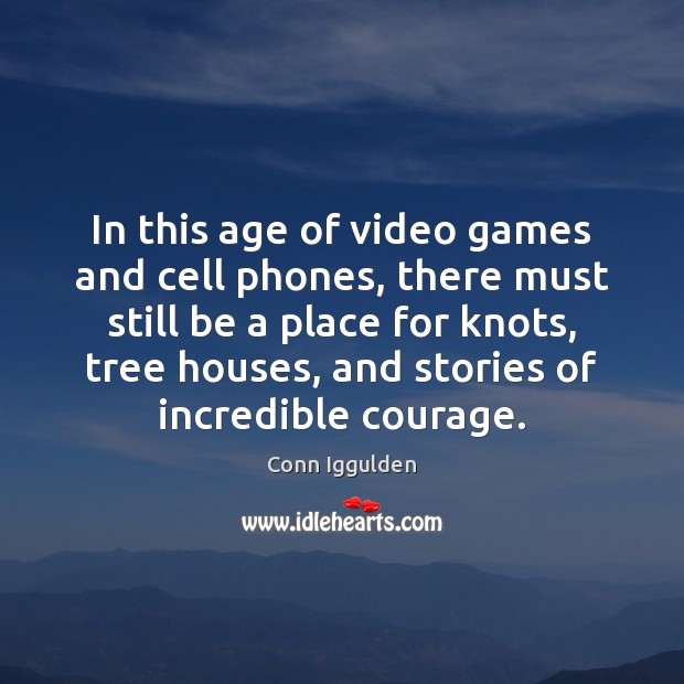 In this age of video games and cell phones, there must still Conn Iggulden Picture Quote