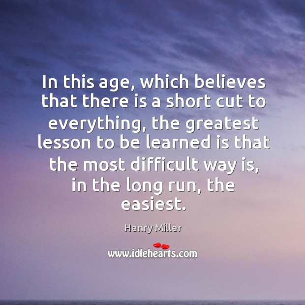In this age, which believes that there is a short cut to everything Henry Miller Picture Quote