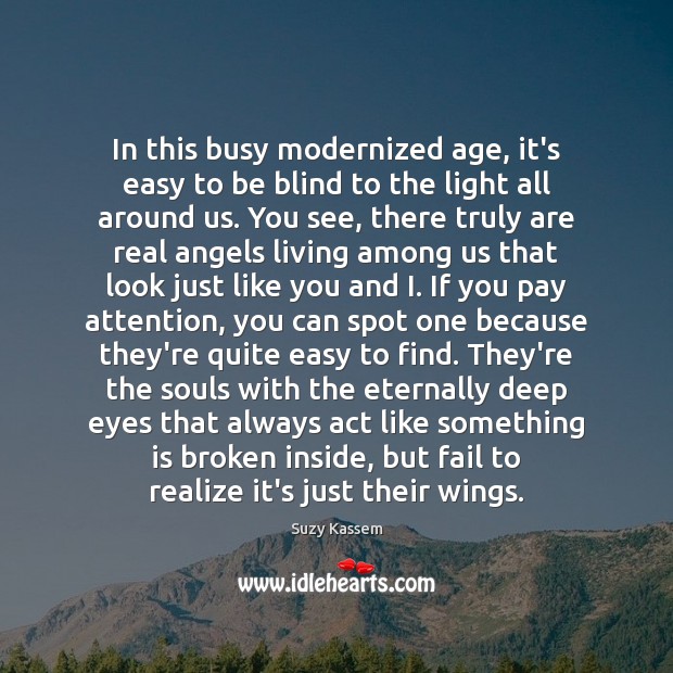 In this busy modernized age, it’s easy to be blind to the Suzy Kassem Picture Quote