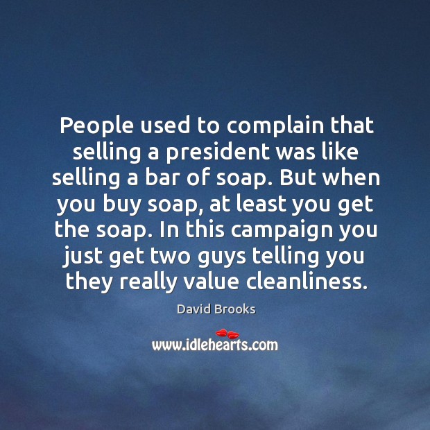 In this campaign you just get two guys telling you they really value cleanliness. David Brooks Picture Quote