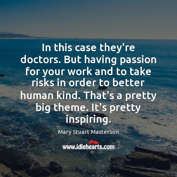 In this case they’re doctors. But having passion for your work and Mary Stuart Masterson Picture Quote