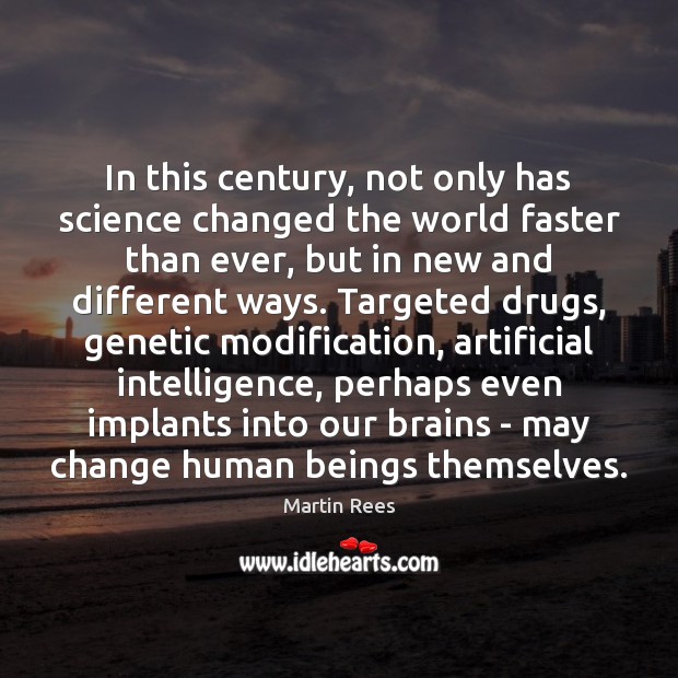 In this century, not only has science changed the world faster than Martin Rees Picture Quote