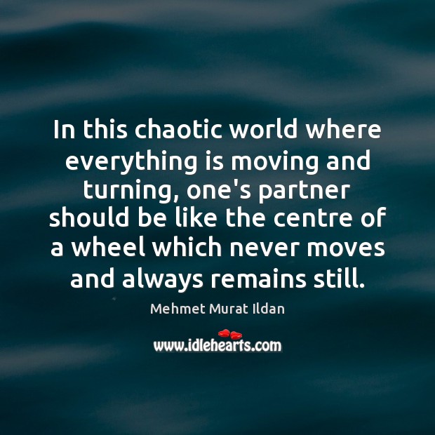 In this chaotic world where everything is moving and turning, one’s partner Mehmet Murat Ildan Picture Quote