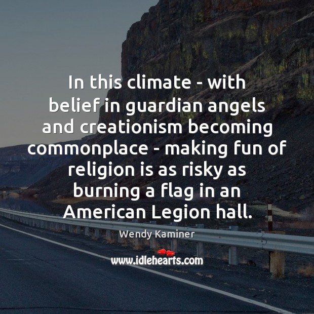 In this climate – with belief in guardian angels and creationism becoming Wendy Kaminer Picture Quote