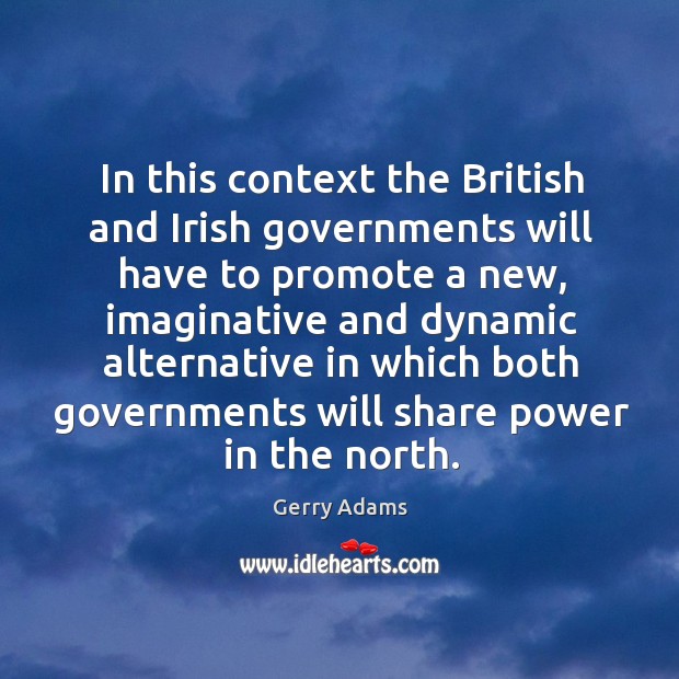 In this context the british and irish governments will have to promote a new, imaginative Gerry Adams Picture Quote