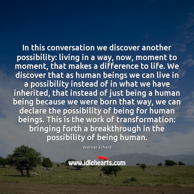In this conversation we discover another possibility: living in a way, now, Werner Erhard Picture Quote