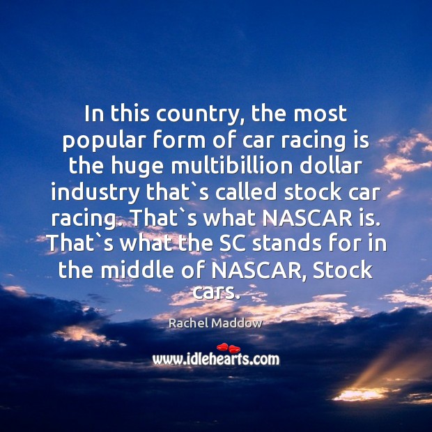 In this country, the most popular form of car racing is the Rachel Maddow Picture Quote