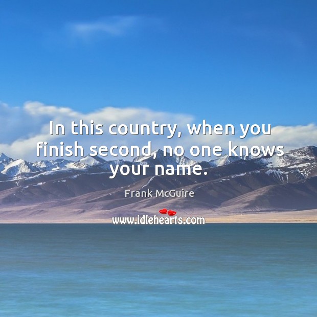 In this country, when you finish second, no one knows your name. Image