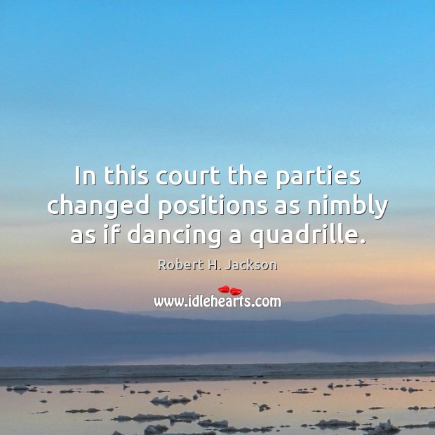 In this court the parties changed positions as nimbly as if dancing a quadrille. Image