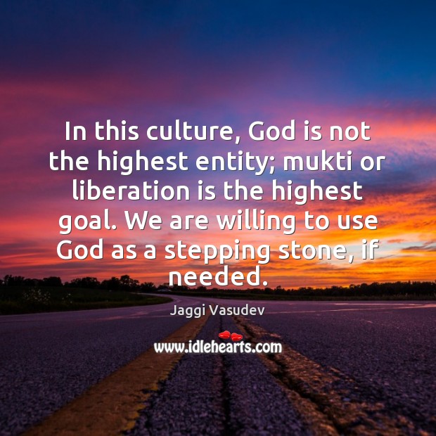 In this culture, God is not the highest entity; mukti or liberation Jaggi Vasudev Picture Quote