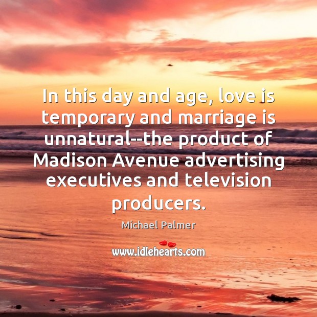 In this day and age, love is temporary and marriage is unnatural–the Michael Palmer Picture Quote