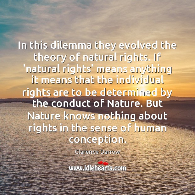 In this dilemma they evolved the theory of natural rights. If ‘natural 