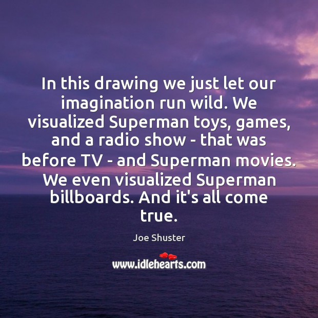 In this drawing we just let our imagination run wild. We visualized Joe Shuster Picture Quote