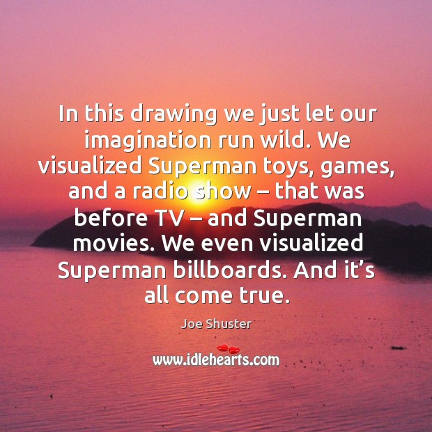 In this drawing we just let our imagination run wild. We visualized superman toys, games, and a radio show Image