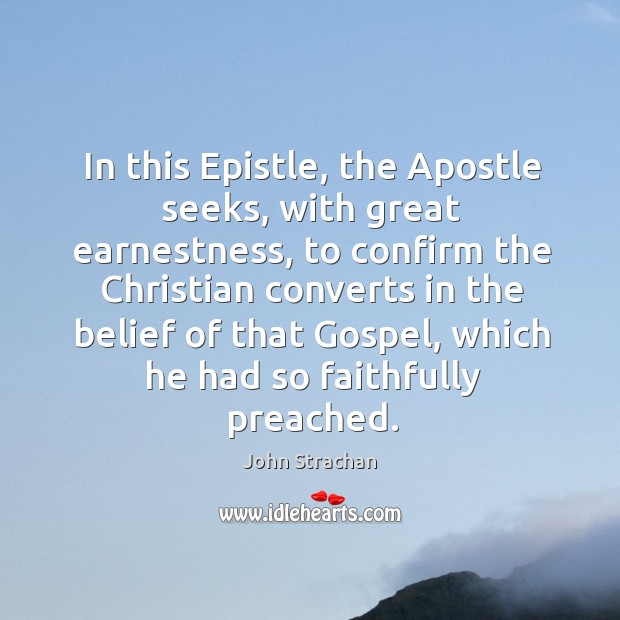 In this epistle, the apostle seeks, with great earnestness, to confirm the christian John Strachan Picture Quote