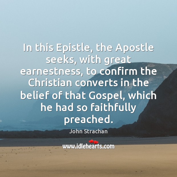 In this Epistle, the Apostle seeks, with great earnestness, to confirm the John Strachan Picture Quote