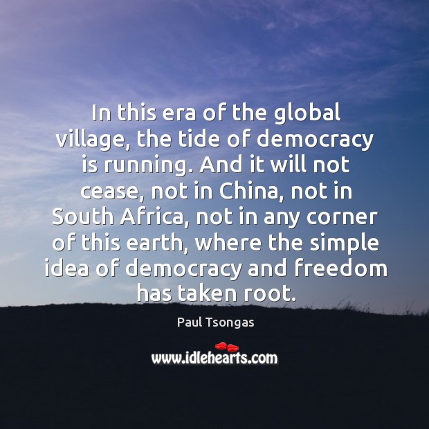 In this era of the global village, the tide of democracy is running. Paul Tsongas Picture Quote