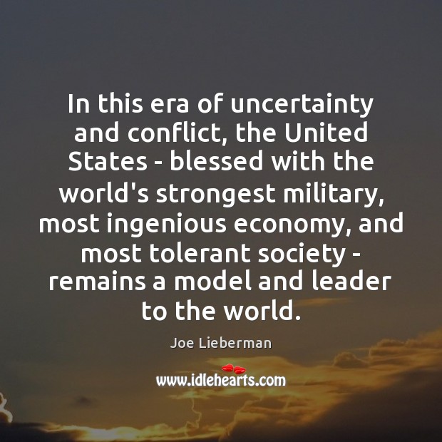In this era of uncertainty and conflict, the United States – blessed Joe Lieberman Picture Quote