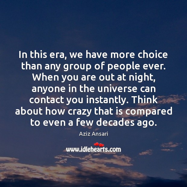 In this era, we have more choice than any group of people Image