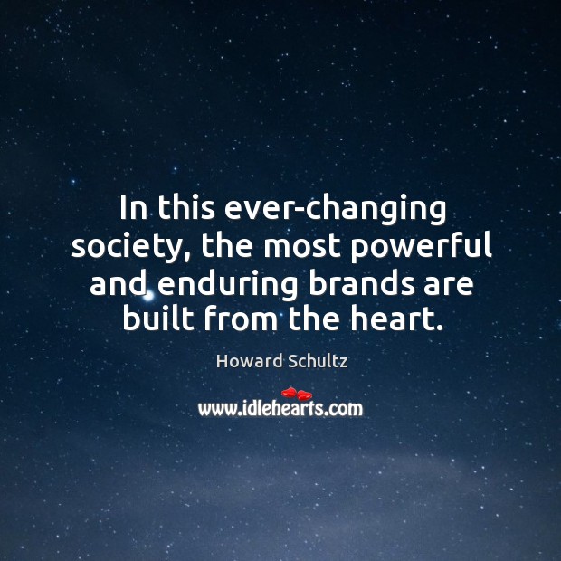 In this ever-changing society, the most powerful and enduring brands are built Howard Schultz Picture Quote