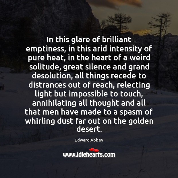 In this glare of brilliant emptiness, in this arid intensity of pure Edward Abbey Picture Quote