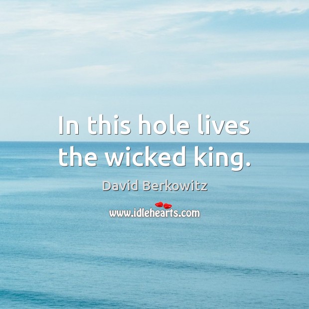 In this hole lives the wicked king. Image