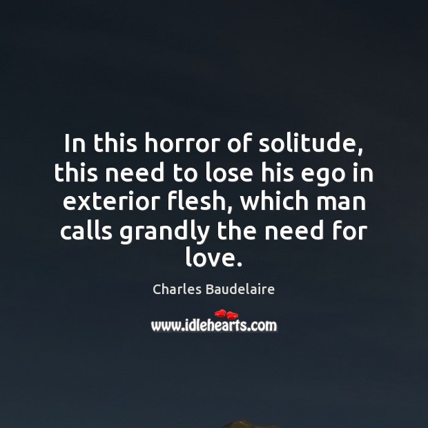 In this horror of solitude, this need to lose his ego in Charles Baudelaire Picture Quote