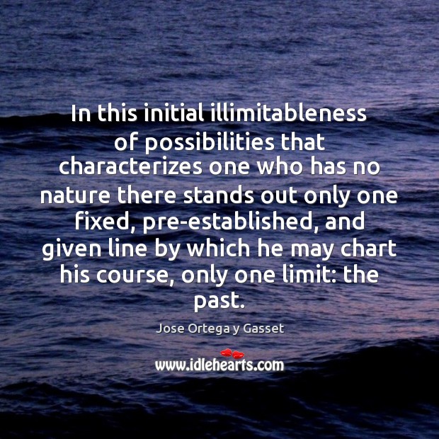 In this initial illimitableness of possibilities that characterizes one who has no Image