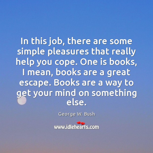 In this job, there are some simple pleasures that really help you Books Quotes Image