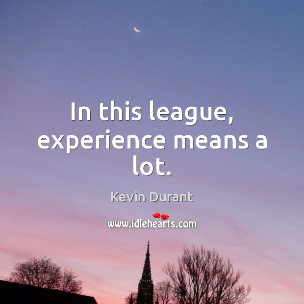 In this league, experience means a lot. Kevin Durant Picture Quote