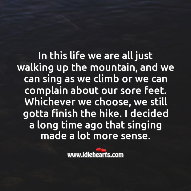 In this life we are all just walking up the mountain Complain Quotes Image