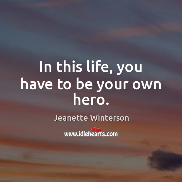 In this life, you have to be your own hero. Jeanette Winterson Picture Quote