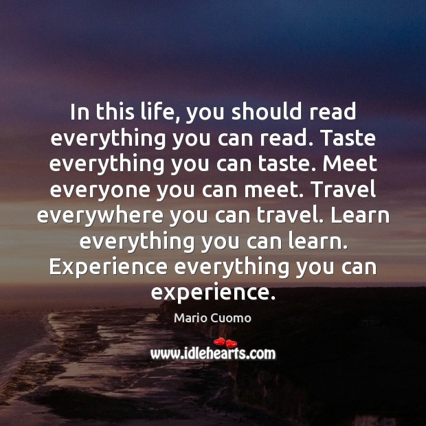 In this life, you should read everything you can read. Taste everything Image