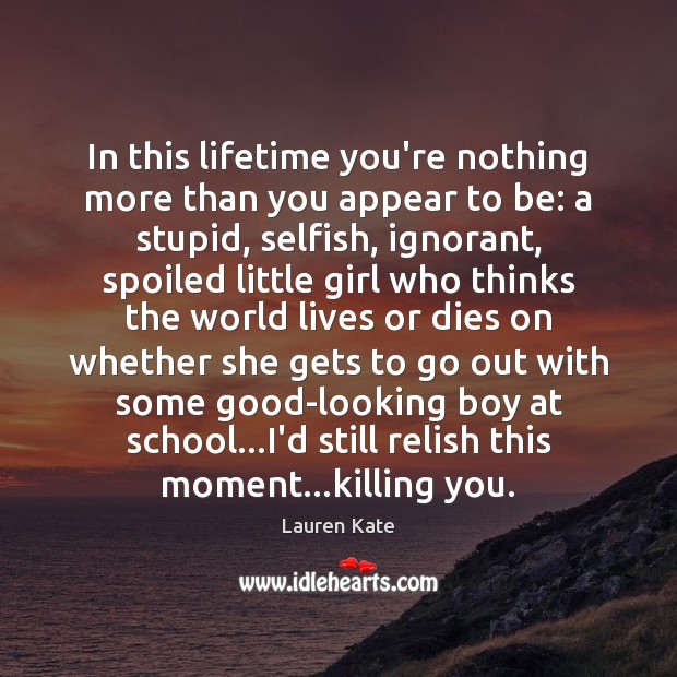 In this lifetime you’re nothing more than you appear to be: a Selfish Quotes Image