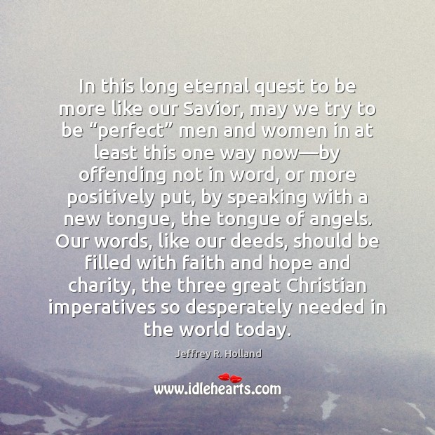 In this long eternal quest to be more like our Savior, may Jeffrey R. Holland Picture Quote