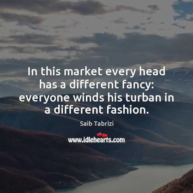 In this market every head has a different fancy: everyone winds his Image