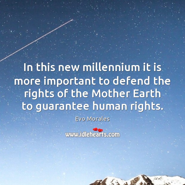 In this new millennium it is more important to defend the rights Evo Morales Picture Quote
