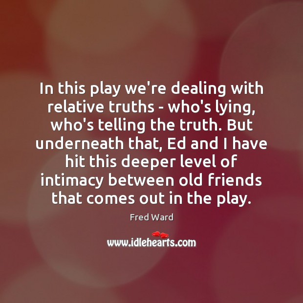 In this play we’re dealing with relative truths – who’s lying, who’s Fred Ward Picture Quote