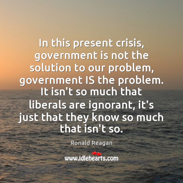 In this present crisis, government is not the solution to our problem, Ronald Reagan Picture Quote