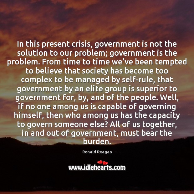 In this present crisis, government is not the solution to our problem; Image