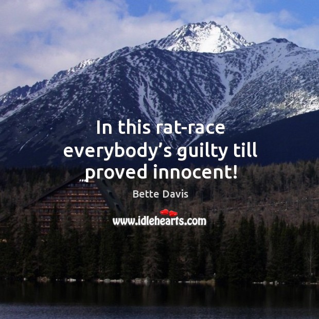 In this rat-race everybody’s guilty till proved innocent! Guilty Quotes Image